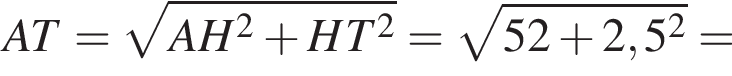 AT= ко­рень из: на­ча­ло ар­гу­мен­та: AH в квад­ра­те плюс HT в квад­ра­те конец ар­гу­мен­та = ко­рень из: на­ча­ло ар­гу­мен­та: 52 плюс 2,5 в квад­ра­те конец ар­гу­мен­та =