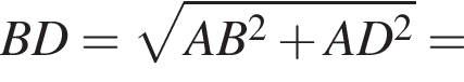 BD= ко­рень из: на­ча­ло ар­гу­мен­та: AB в квад­ра­те плюс AD в квад­ра­те конец ар­гу­мен­та =
