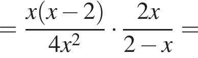 = дробь: чис­ли­тель: x левая круг­лая скоб­ка x минус 2 пра­вая круг­лая скоб­ка , зна­ме­на­тель: 4x в квад­ра­те конец дроби умно­жить на дробь: чис­ли­тель: 2x, зна­ме­на­тель: 2 минус x конец дроби = 
