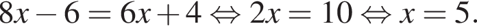 8x минус 6=6x плюс 4 рав­но­силь­но 2x=10 рав­но­силь­но x=5.