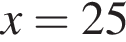 x=25