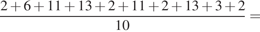  дробь: чис­ли­тель: 2 плюс 6 плюс 11 плюс 13 плюс 2 плюс 11 плюс 2 плюс 13 плюс 3 плюс 2, зна­ме­на­тель: 10 конец дроби = 