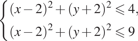  си­сте­ма вы­ра­же­ний левая круг­лая скоб­ка x минус 2 пра­вая круг­лая скоб­ка в квад­ра­те плюс левая круг­лая скоб­ка y плюс 2 пра­вая круг­лая скоб­ка в квад­ра­те мень­ше или равно 4, левая круг­лая скоб­ка x минус 2 пра­вая круг­лая скоб­ка в квад­ра­те плюс левая круг­лая скоб­ка y плюс 2 пра­вая круг­лая скоб­ка в квад­ра­те мень­ше или равно 9 конец си­сте­мы . 