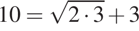 10= ко­рень из: на­ча­ло ар­гу­мен­та: 2 умно­жить на 3 конец ар­гу­мен­та плюс 3