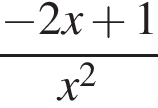  дробь: чис­ли­тель: минус 2x плюс 1, зна­ме­на­тель: x в квад­ра­те конец дроби 