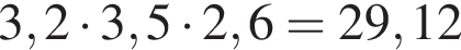 3,2 умно­жить на 3,5 умно­жить на 2,6=29,12