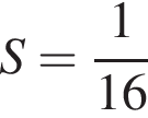 S = дробь: чис­ли­тель: 1, зна­ме­на­тель: 16 конец дроби 