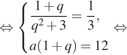  рав­но­силь­но си­сте­ма вы­ра­же­ний дробь: чис­ли­тель: 1 плюс q, зна­ме­на­тель: q в квад­ра­те плюс 3 конец дроби = дробь: чис­ли­тель: 1, зна­ме­на­тель: 3 конец дроби ,a левая круг­лая скоб­ка 1 плюс q пра­вая круг­лая скоб­ка = 12 конец си­сте­мы . рав­но­силь­но 