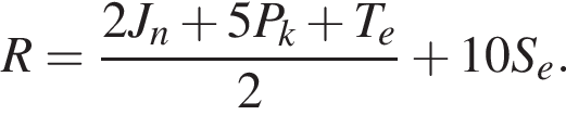  R= дробь: чис­ли­тель: 2 J_n плюс 5 P_k плюс T_e, зна­ме­на­тель: 2 конец дроби плюс 10 S_e. 