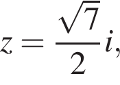 z= дробь: чис­ли­тель: ко­рень из: на­ча­ло ар­гу­мен­та: 7 конец ар­гу­мен­та , зна­ме­на­тель: 2 конец дроби i, 