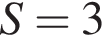 S = 3