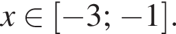 x при­над­ле­жит левая квад­рат­ная скоб­ка минус 3; минус 1 пра­вая квад­рат­ная скоб­ка .