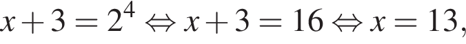 x плюс 3=2 в сте­пе­ни 4 рав­но­силь­но x плюс 3=16 рав­но­силь­но x=13,