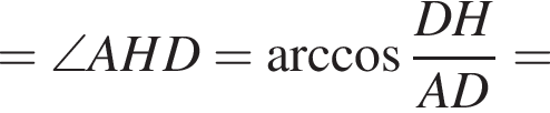 =\angle AHD= арк­ко­си­нус дробь: чис­ли­тель: DH, зна­ме­на­тель: AD конец дроби = 