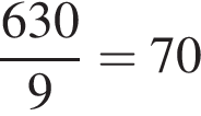  дробь: чис­ли­тель: 630, зна­ме­на­тель: 9 конец дроби =70 