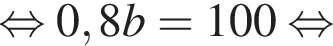  рав­но­силь­но 0,8b=100 рав­но­силь­но 
