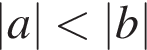 |a| мень­ше |b|