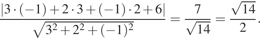  дробь: чис­ли­тель: |3 умно­жить на левая круг­лая скоб­ка минус 1 пра­вая круг­лая скоб­ка плюс 2 умно­жить на 3 плюс левая круг­лая скоб­ка минус 1 пра­вая круг­лая скоб­ка умно­жить на 2 плюс 6|, зна­ме­на­тель: ко­рень из: на­ча­ло ар­гу­мен­та: 3 в квад­ра­те плюс 2 в квад­ра­те плюс левая круг­лая скоб­ка минус 1 пра­вая круг­лая скоб­ка в квад­ра­те конец ар­гу­мен­та конец дроби = дробь: чис­ли­тель: 7, зна­ме­на­тель: ко­рень из: на­ча­ло ар­гу­мен­та: 14 конец ар­гу­мен­та конец дроби = дробь: чис­ли­тель: ко­рень из: на­ча­ло ар­гу­мен­та: 14 конец ар­гу­мен­та , зна­ме­на­тель: 2 конец дроби . 