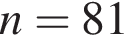 n=81