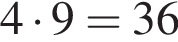  4 умно­жить на 9 = 36