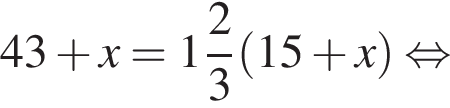 43 плюс x= целая часть: 1, дроб­ная часть: чис­ли­тель: 2, зна­ме­на­тель: 3 левая круг­лая скоб­ка 15 плюс x пра­вая круг­лая скоб­ка рав­но­силь­но 