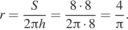r= дробь: чис­ли­тель: S, зна­ме­на­тель: 2 Пи h конец дроби = дробь: чис­ли­тель: 8 умно­жить на 8, зна­ме­на­тель: 2 Пи умно­жить на 8 конец дроби = дробь: чис­ли­тель: 4, зна­ме­на­тель: Пи конец дроби . 