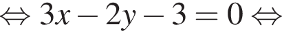  рав­но­силь­но 3x минус 2y минус 3=0 рав­но­силь­но 
