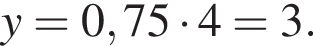y=0,75 умно­жить на 4=3.