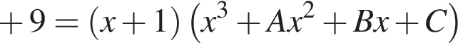 плюс 9= левая круг­лая скоб­ка x плюс 1 пра­вая круг­лая скоб­ка левая круг­лая скоб­ка x в кубе плюс A x в квад­ра­те плюс B x плюс C пра­вая круг­лая скоб­ка 