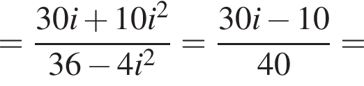 = дробь: чис­ли­тель: 30i плюс 10i в квад­ра­те , зна­ме­на­тель: 36 минус 4i в квад­ра­те конец дроби = дробь: чис­ли­тель: 30i минус 10, зна­ме­на­тель: 40 конец дроби = 