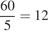  дробь: чис­ли­тель: 60, зна­ме­на­тель: 5 конец дроби =12 