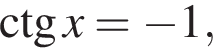 \ctg x= минус 1,