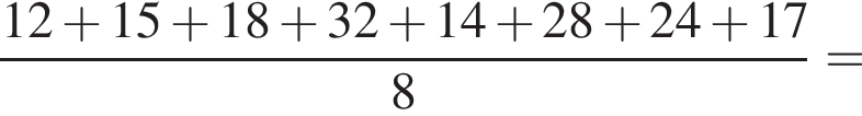  дробь: чис­ли­тель: 12 плюс 15 плюс 18 плюс 32 плюс 14 плюс 28 плюс 24 плюс 17, зна­ме­на­тель: 8 конец дроби = 