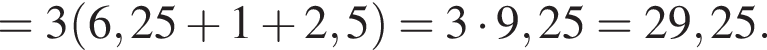 =3 левая круг­лая скоб­ка 6,25 плюс 1 плюс 2,5 пра­вая круг­лая скоб­ка =3 умно­жить на 9,25=29,25.