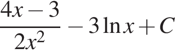  дробь: чис­ли­тель: 4x минус 3, зна­ме­на­тель: 2x в квад­ра­те конец дроби минус 3 на­ту­раль­ный ло­га­рифм x плюс C 