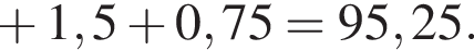  плюс 1,5 плюс 0,75=95,25.