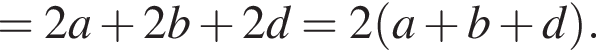 = 2a плюс 2b плюс 2d = 2 левая круглая скобка a плюс b плюс d правая круглая скобка .