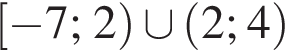  левая квад­рат­ная скоб­ка минус 7; 2 пра­вая круг­лая скоб­ка \cup левая круг­лая скоб­ка 2; 4 пра­вая круг­лая скоб­ка 