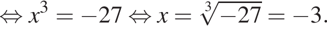  рав­но­силь­но x в кубе = минус 27 рав­но­силь­но x= ко­рень 3 сте­пе­ни из: на­ча­ло ар­гу­мен­та: минус 27 конец ар­гу­мен­та = минус 3.