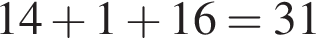 14 плюс 1 плюс 16=31