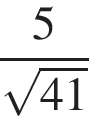  дробь: чис­ли­тель: 5, зна­ме­на­тель: ко­рень из: на­ча­ло ар­гу­мен­та: 41 конец ар­гу­мен­та конец дроби 