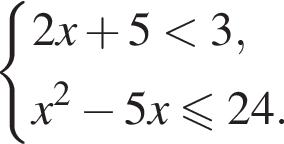  си­сте­ма вы­ра­же­ний 2x плюс 5 мень­ше 3,x в квад­ра­те минус 5x мень­ше или равно 24. конец си­сте­мы .