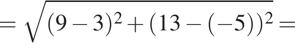 = ко­рень из: на­ча­ло ар­гу­мен­та: левая круг­лая скоб­ка 9 минус 3 пра­вая круг­лая скоб­ка в квад­ра­те плюс левая круг­лая скоб­ка 13 минус левая круг­лая скоб­ка минус 5 пра­вая круг­лая скоб­ка пра­вая круг­лая скоб­ка в квад­ра­те конец ар­гу­мен­та =