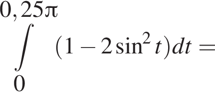 при­над­ле­жит t пре­де­лы: от 0 до 0,25 Пи , левая круг­лая скоб­ка 1 минус 2 синус в квад­ра­те t пра­вая круг­лая скоб­ка dt=
