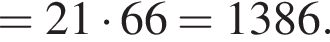 = 21 умно­жить на 66 = 1386.