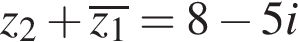 z_2 плюс \overlinez_1=8 минус 5 i