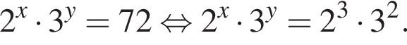 2 в сте­пе­ни x умно­жить на 3 в сте­пе­ни y =72 рав­но­силь­но 2 в сте­пе­ни x умно­жить на 3 в сте­пе­ни y =2 в кубе умно­жить на 3 в квад­ра­те .