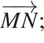 \overrightarrowMN;