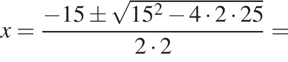 x= дробь: чис­ли­тель: минус 15\pm ко­рень из: на­ча­ло ар­гу­мен­та: 15 в квад­ра­те минус 4 умно­жить на 2 умно­жить на 25 конец ар­гу­мен­та , зна­ме­на­тель: 2 умно­жить на 2 конец дроби = 