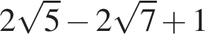 2 ко­рень из: на­ча­ло ар­гу­мен­та: 5 конец ар­гу­мен­та минус 2 ко­рень из: на­ча­ло ар­гу­мен­та: 7 конец ар­гу­мен­та плюс 1